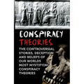 Conspiracy Theories: The Controversial Stories, Deception And Beliefs Of Our Worlds Most Mystifying Conspiracy Theories