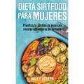 Dieta Sirtfood para mujeres. Planifica tu pérdida de peso con recetas activadoras de Sirtuina