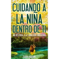 Cuidando la niña dentro de Tí: Mi historia a la sanación emocional