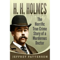 H.H. Holmes: The Horrific True Crime Story of a Murderous Doctor