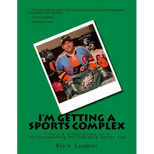 I'm Getting a Sports Complex: Trials & Tribulations of a Thirtysomething Philadelphia Sports Fan