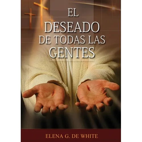 El Deseado de Todas las Gentes: (Historia de la Redención, cristología adventista, Comentario Histórico de los Evangelios y Eventos de los últimos día
