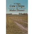 It Takes Cow Chips to Make Dinner: Growing Up in Rural South Dakota in the '30s and '40s