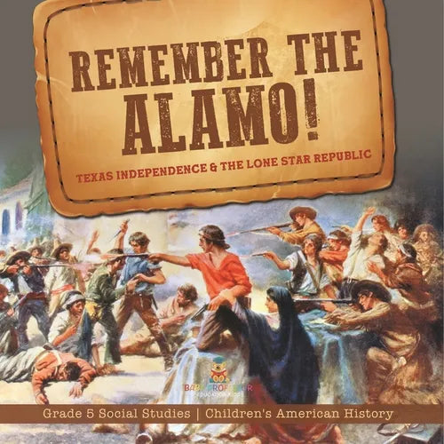 Remember the Alamo! Texas Independence & the Lone Star Republic Grade 5 Social Studies Children's American History