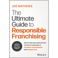 The Ultimate Guide to Responsible Franchising: Identifying and Investigating the Right Franchise to Maximize Your Rewards and Minimize Risk