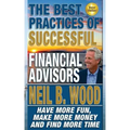 The Best Practices of Successful Financial Advisors: Have More Fun, Make More Money, and Find More Time