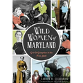 Wild Women of Maryland: Grit & Gumption in the Free State