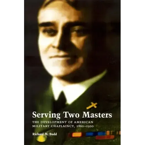 Serving Two Masters: The Development of American Military Chaplaincy, 1860-1920