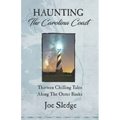 Haunting The Carolina Coast: Thirteen Chilling Tales Along The Outer Banks