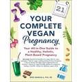 Your Complete Vegan Pregnancy: Your All-In-One Guide to a Healthy, Holistic, Plant-Based Pregnancy