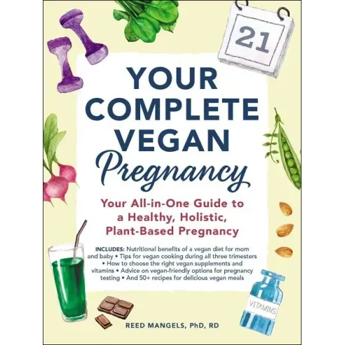 Your Complete Vegan Pregnancy: Your All-In-One Guide to a Healthy, Holistic, Plant-Based Pregnancy