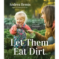 Let Them Eat Dirt: Homemade Baby Food to Nourish Your Family