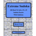 Extreme Sudoku Book Four: 100 Hard To Solve 25 x 25 Sudoku Puzzles With Solutions