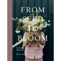 From Seed to Bloom: A Year of Growing and Designing with Seasonal Flowers
