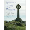 An Invitation to Celtic Wisdom: A Little Guide to Mystery, Spirit, and Compassion