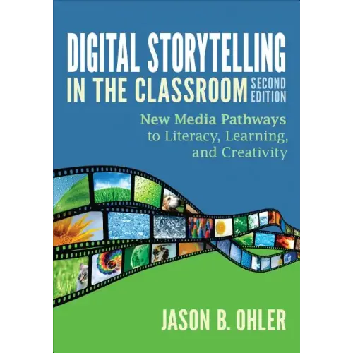 Digital Storytelling in the Classroom: New Media Pathways to Literacy, Learning, and Creativity