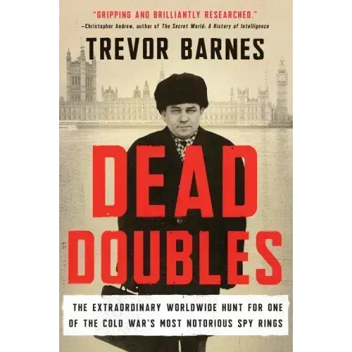 Dead Doubles: The Extraordinary Worldwide Hunt for One of the Cold War's Most Notorious Spy Ring