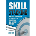 Skill Stacking: A Practical Approach to Life, Beat the Competition and Do What You Love