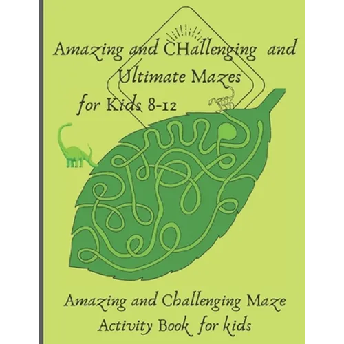 Amazing and Challenging and Ultimate Mazes for Kids 8-12: Amazing and Challenging Maze Activity Book for kids