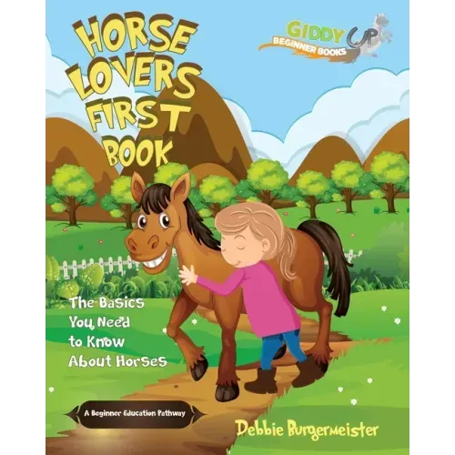 Horse Lovers First Book: Giddy Up Beginner Books (1): The Basics You Need To Know About Horses