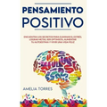 Pensamiento Positivo: Encuentra los secretos para eliminar el estrés, lograr metas, ser optimista, aumentar tu autoestima y vivir una vida feliz