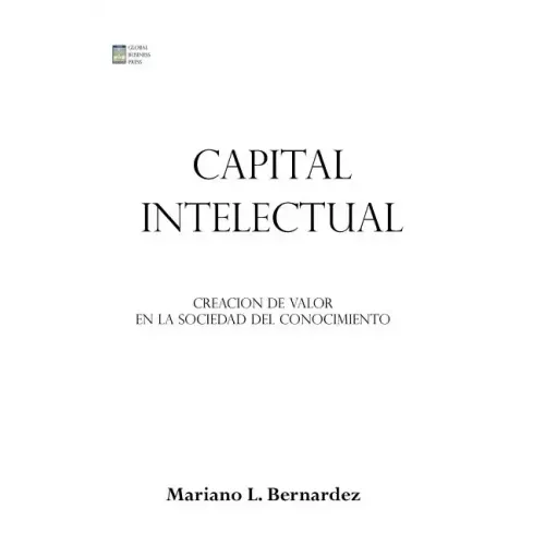 Capital Intelectual: Creacion de valor en la sociedad del conocimiento