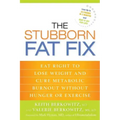 The Stubborn Fat Fix: Eat Right to Lose Weight and Cure Metabolic Burnout without Hunger or Exercise