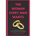 The Woman Every Man Wants: A Proven System with Dating Strategies for Women that Want to Get Married
