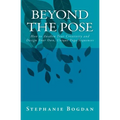 Beyond the Pose: How to Awaken Your Creativity and Design Your Own, Unique Yoga Sequences