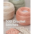 500 Crochet Stitches: The Ultimate Crochet Stitch Bible
