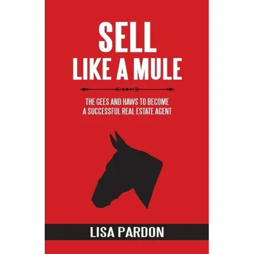 Sell Like A Mule: The Gees and Haws to Become a Successful Real Estate Agent
