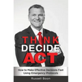 Think Decide Act: How to Make Effective Decisions Fast Using Emergency Protocols