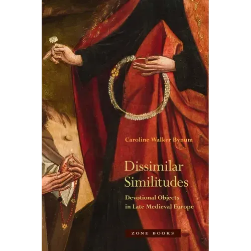 Dissimilar Similitudes: Devotional Objects in Late Medieval Europe