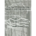 Electricity, Magnetism, Gravity & The Big Bang