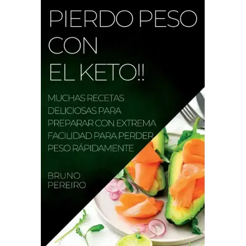 Pierdo Peso Con El Keto!!: Muchas Recetas Deliciosas Para Preparar Con Extrema Facilidad Para Perder Peso Rápidamente