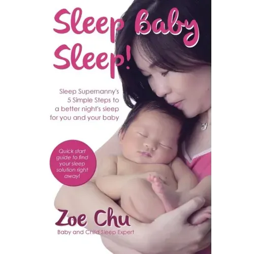 Sleep Baby Sleep: Sleep Supernanny's 5 Simple Steps to a Better Night's Sleep For You and Your Baby