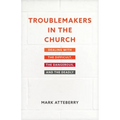 Troublemakers in the Church: Dealing with the Difficult, the Dangerous, and the Deadly