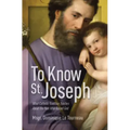 To Know St. Joseph: What Catholic Tradition Teaches about the Man Who Raised God