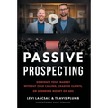 Passive Prospecting: Dominate Your Market without Cold Calling, Chasing Clients, or Spending Money on Ads