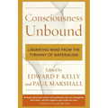 Consciousness Unbound: Liberating Mind from the Tyranny of Materialism