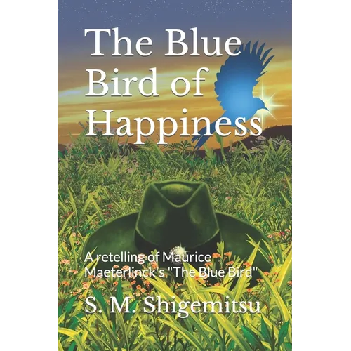 The Blue Bird of Happiness: A retelling of Maurice Maeterlinck's "The Blue Bird"