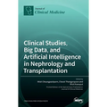 Clinical Studies, Big Data, and Artificial Intelligence in Nephrology and Transplantation