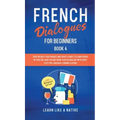 French Dialogues for Beginners Book 4: Over 100 Daily Used Phrases and Short Stories to Learn French in Your Car. Have Fun and Grow Your Vocabulary wi