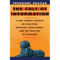 The Cult of Information: A Neo-Luddite Treatise on High-Tech, Artificial Intelligence, and the True Art of Thinking