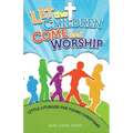 Let the Children Come and Worship: Little Liturgies for Young Christians