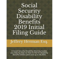 Social Security Disability Benefits 2019 Initial Filing Guide: A Social Security Disability Attorney Guides You Step-By-Step How to Properly File for