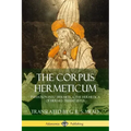 The Corpus Hermeticum: Initiation into Hermetics, The Hermetica of Hermes Trismegistus