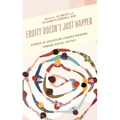 Equity Doesn't Just Happen: Stories of Education Leaders Working Toward Social Justice