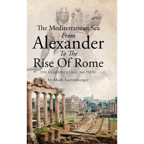 The Mediterranean Sea From Alexander To The Rise Of Rome: The Hellenistic Age, 360-133 BC