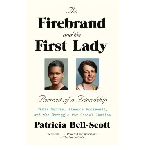 The Firebrand and the First Lady: Portrait of a Friendship: Pauli Murray, Eleanor Roosevelt, and the Struggle for Social Justice